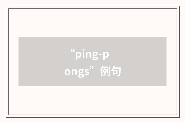 “ping-pongs”例句