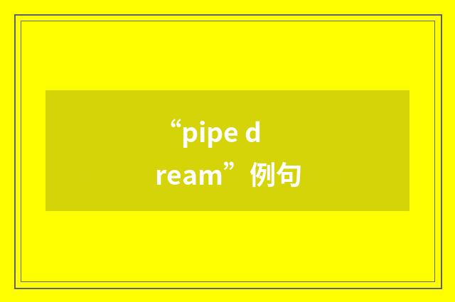 “pipe dream”例句