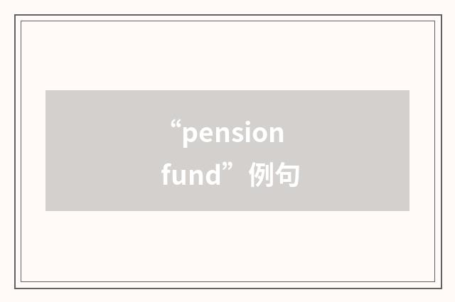 “pension fund”例句