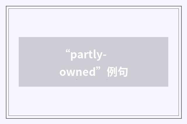 “partly-owned”例句