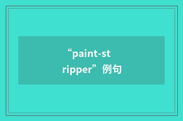 “paint-stripper”例句