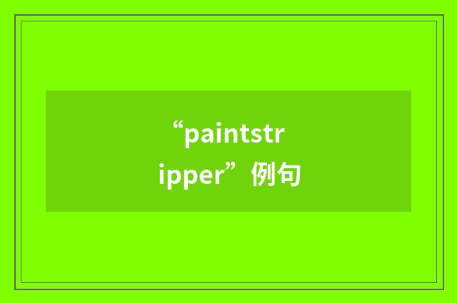 “paintstripper”例句
