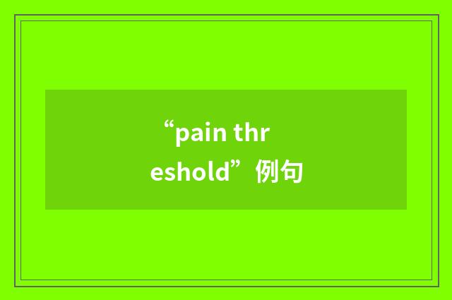 “pain threshold”例句