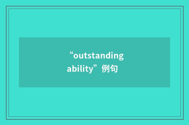 “outstanding ability”例句