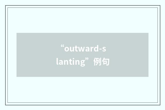 “outward-slanting”例句