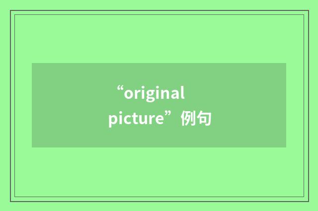 “original picture”例句