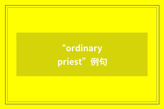 “ordinary priest”例句