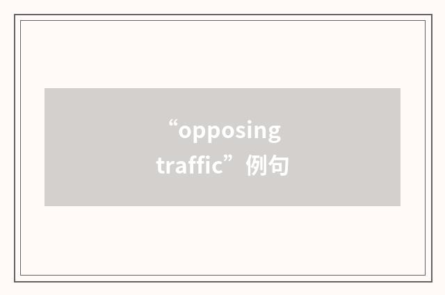 “opposing traffic”例句