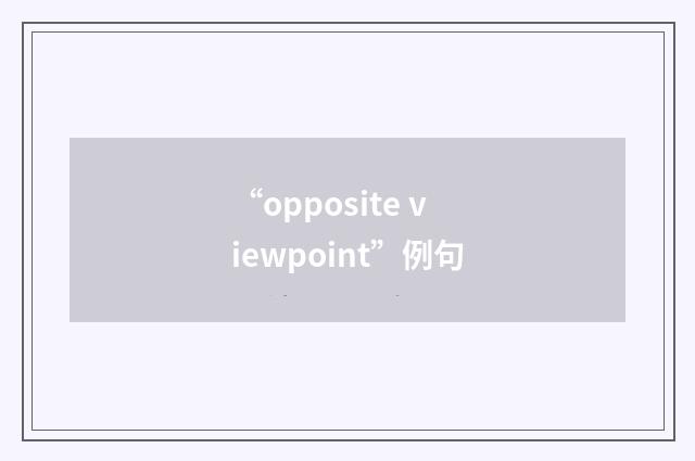 “opposite viewpoint”例句