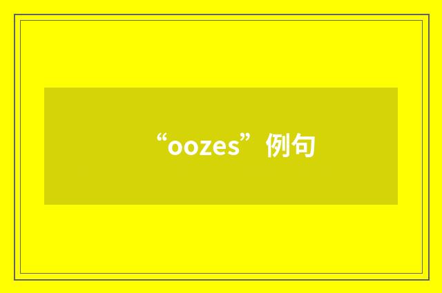 “oozes”例句