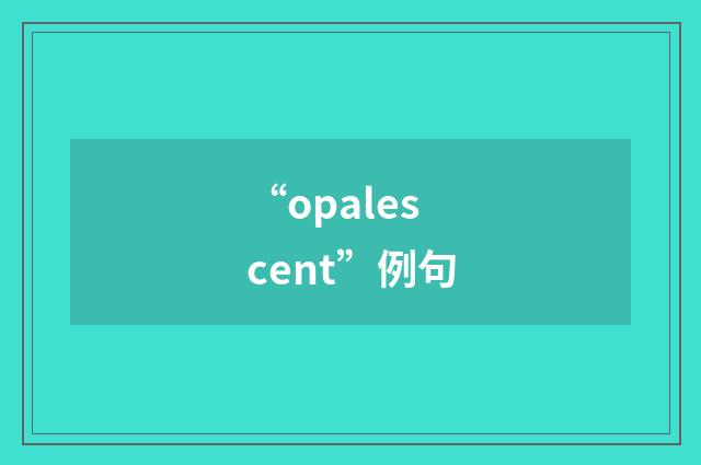 “opalescent”例句