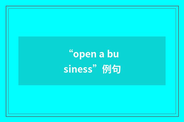 “open a business”例句