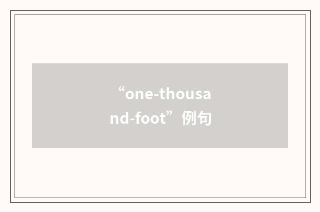 “one-thousand-foot”例句