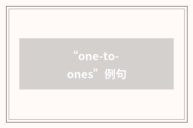 “one-to-ones”例句
