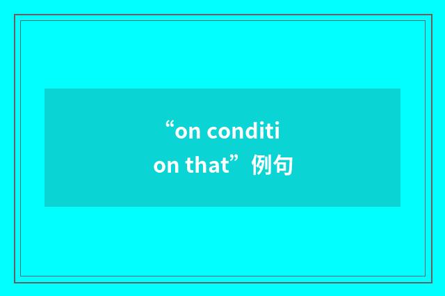 “on condition that”例句