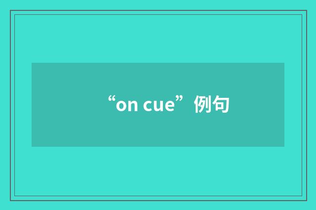 “on cue”例句