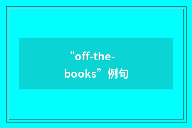 “off-the-books”例句