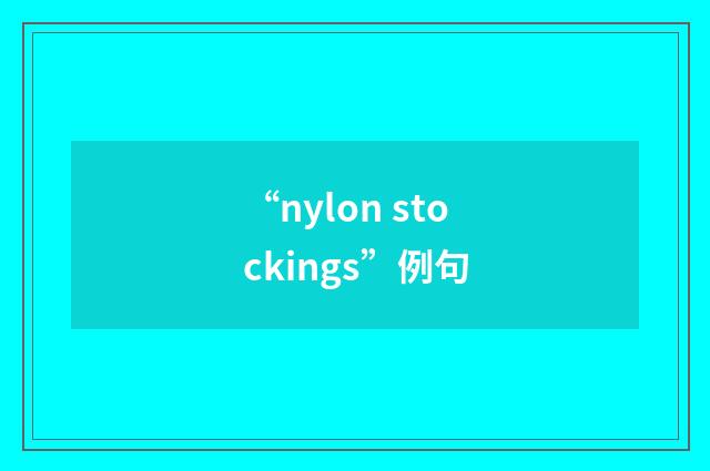 “nylon stockings”例句
