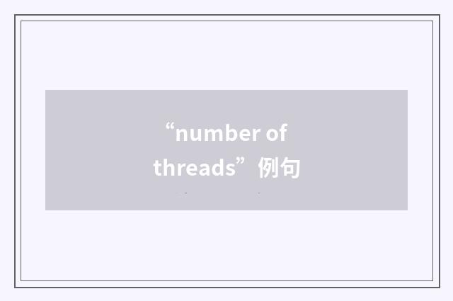 “number of threads”例句