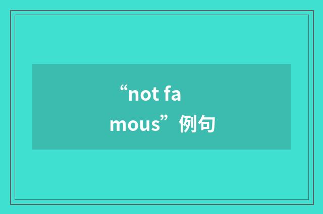 “not famous”例句