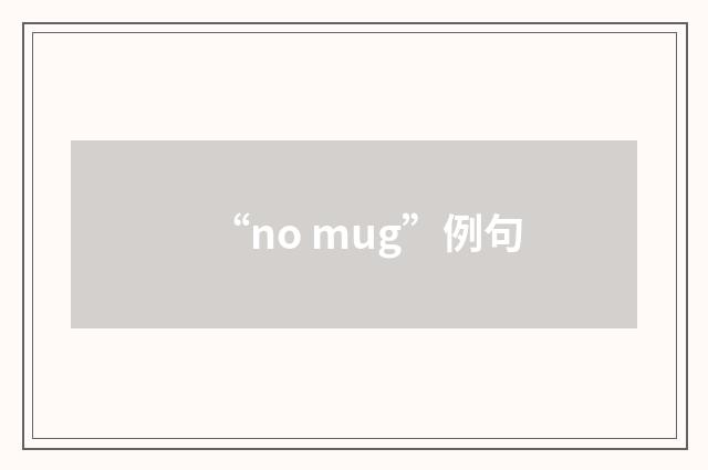 “no mug”例句