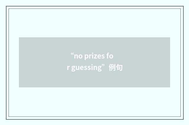 “no prizes for guessing”例句