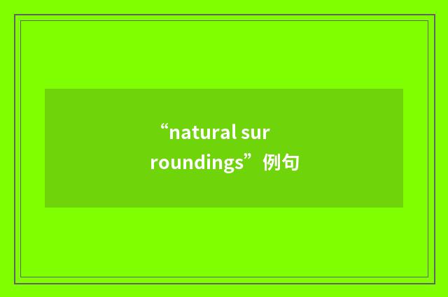 “natural surroundings”例句