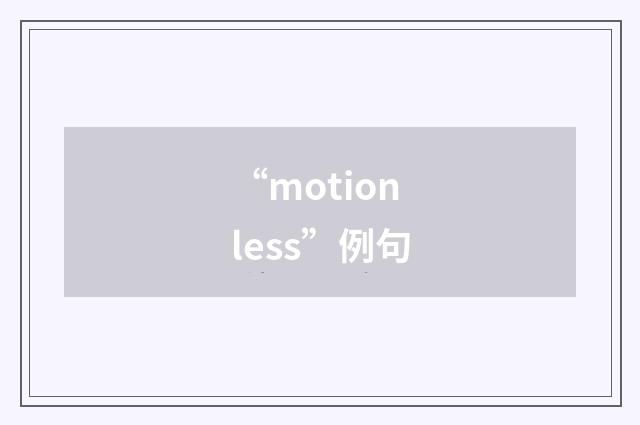 “motionless”例句