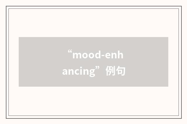 “mood-enhancing”例句