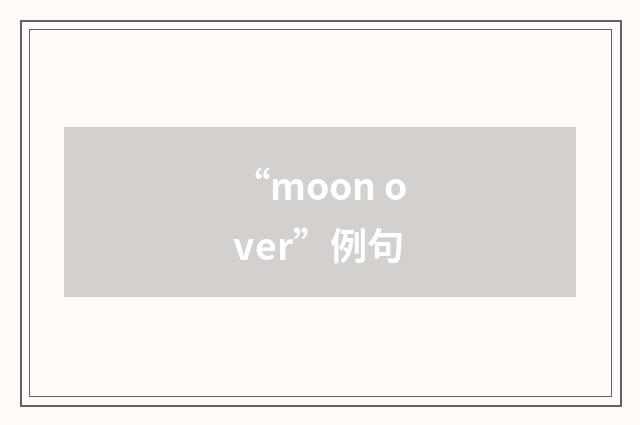“moon over”例句