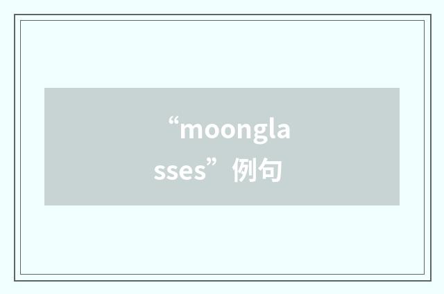 “moonglasses”例句