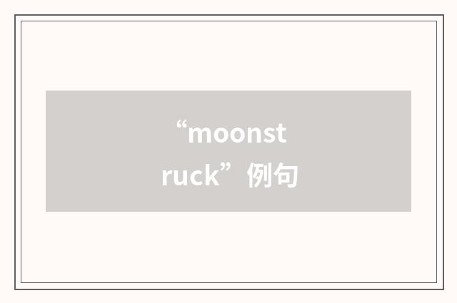 “moonstruck”例句