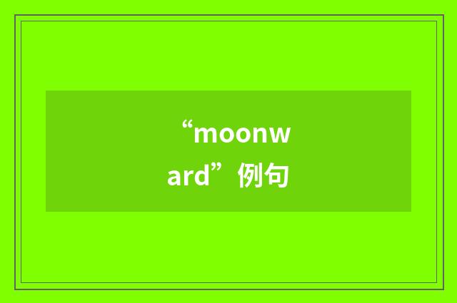 “moonward”例句