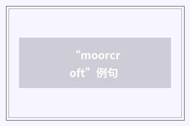 “moorcroft”例句