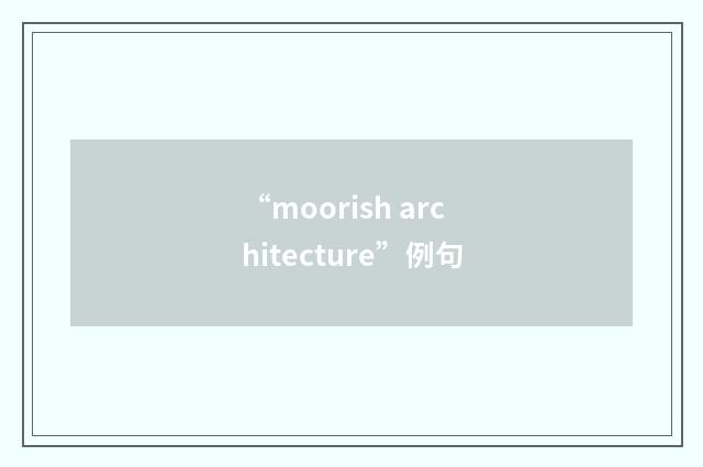 “moorish architecture”例句