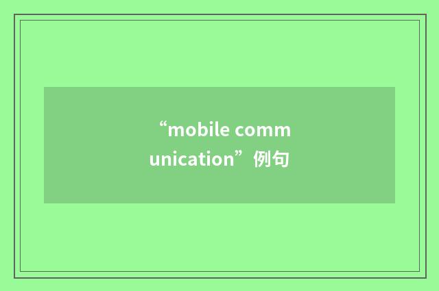 “mobile communication”例句