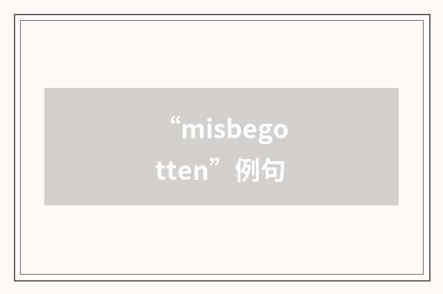 “misbegotten”例句