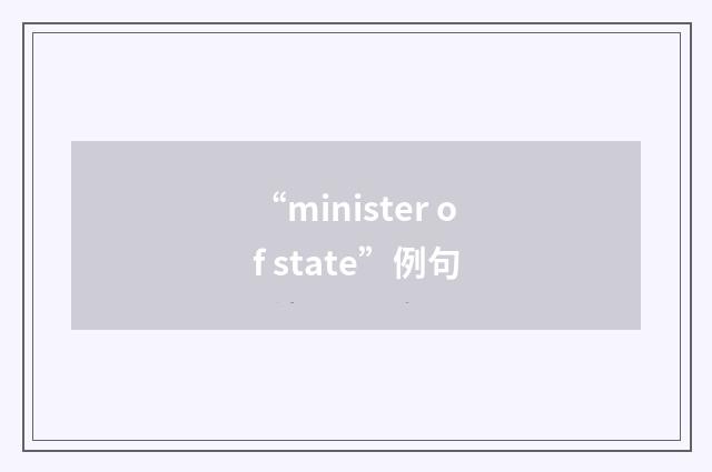 “minister of state”例句