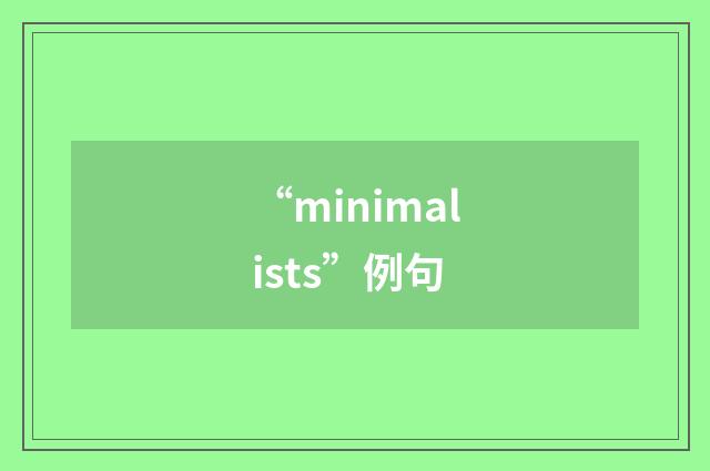 “minimalists”例句