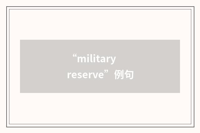“military reserve”例句
