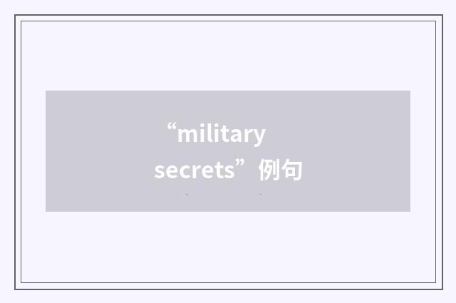 “military secrets”例句