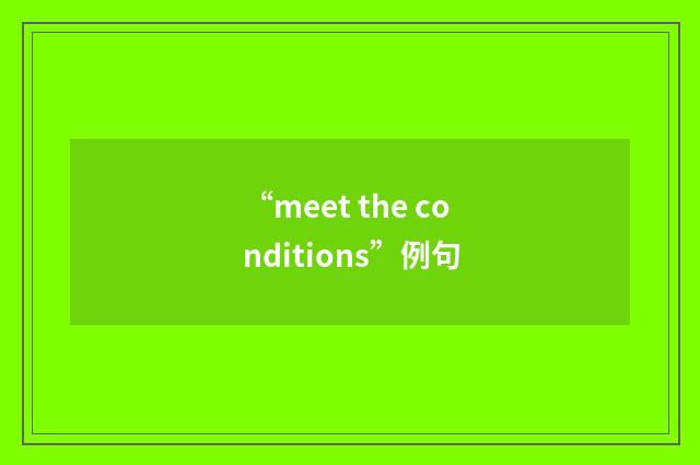 “meet the conditions”例句