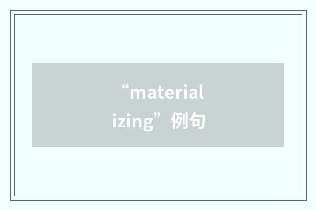 “materializing”例句
