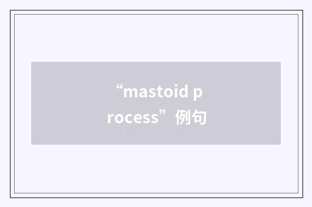 “mastoid process”例句
