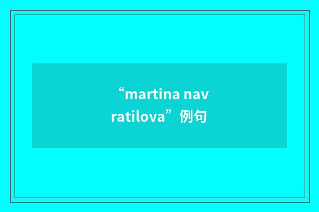 “martina navratilova”例句