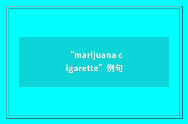 “marijuana cigarette”例句