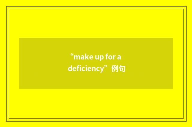 “make up for a deficiency”例句