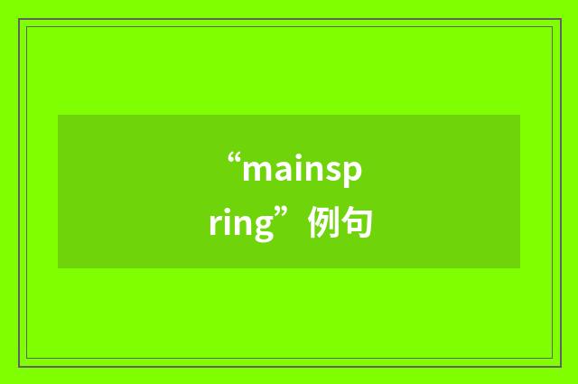 “mainspring”例句