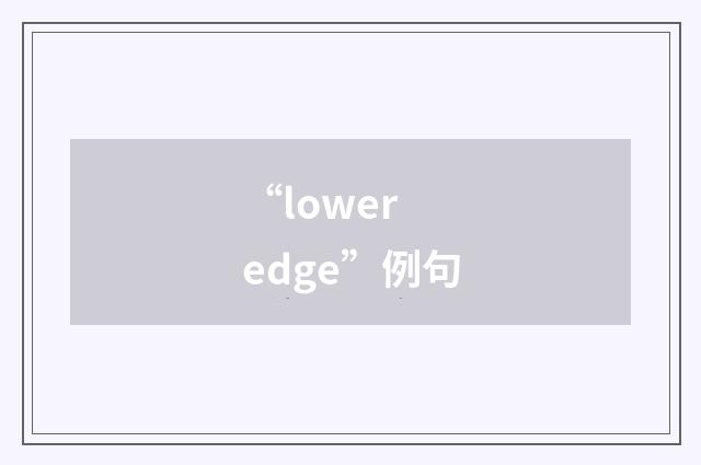 “lower edge”例句