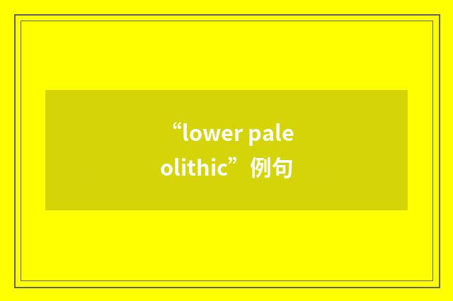 “lower paleolithic”例句